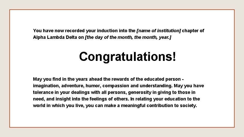 You have now recorded your induction into the [name of institution] chapter of Alpha