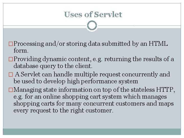 Uses of Servlet �Processing and/or storing data submitted by an HTML form. �Providing dynamic Uses of Servlet �Processing and/or storing data submitted by an HTML form. �Providing dynamic