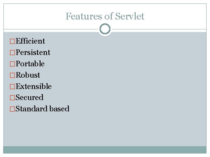 Features of Servlet �Efficient �Persistent �Portable �Robust �Extensible �Secured �Standard based  Features of Servlet �Efficient �Persistent �Portable �Robust �Extensible �Secured �Standard based