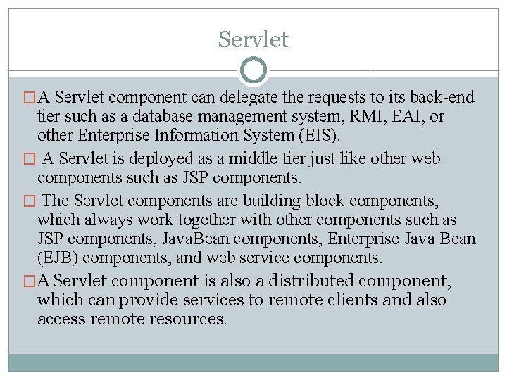 Servlet �A Servlet component can delegate the requests to its back-end tier such as Servlet �A Servlet component can delegate the requests to its back-end tier such as