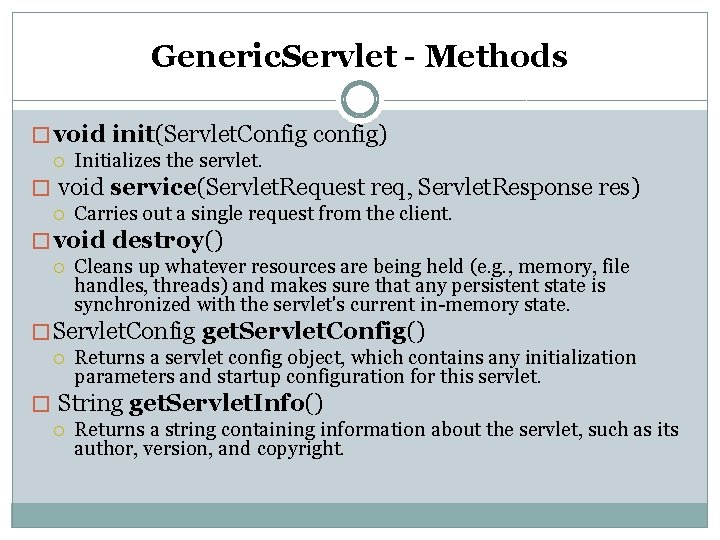 Generic. Servlet - Methods � void init(Servlet. Config config) Initializes the servlet. � void Generic. Servlet - Methods � void init(Servlet. Config config) Initializes the servlet. � void
