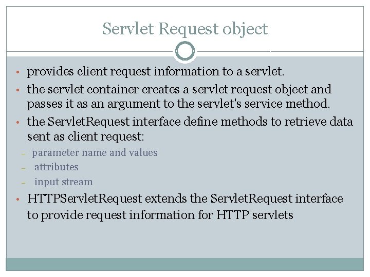Servlet Request object • provides client request information to a servlet. • the servlet Servlet Request object • provides client request information to a servlet. • the servlet