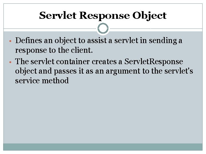 Servlet Response Object • Defines an object to assist a servlet in sending a Servlet Response Object • Defines an object to assist a servlet in sending a