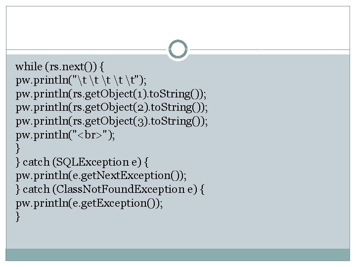while (rs. next()) { pw. println("t t t"); pw. println(rs. get. Object(1). to. String()); while (rs. next()) { pw. println("t t t"); pw. println(rs. get. Object(1). to. String());