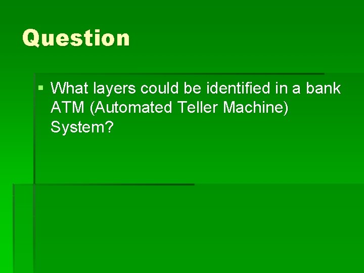 Question § What layers could be identified in a bank ATM (Automated Teller Machine)