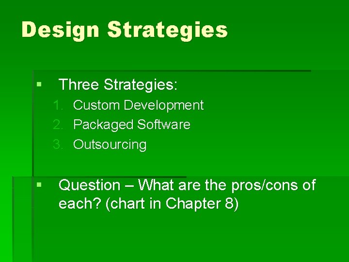 Design Strategies § Three Strategies: 1. Custom Development 2. Packaged Software 3. Outsourcing §