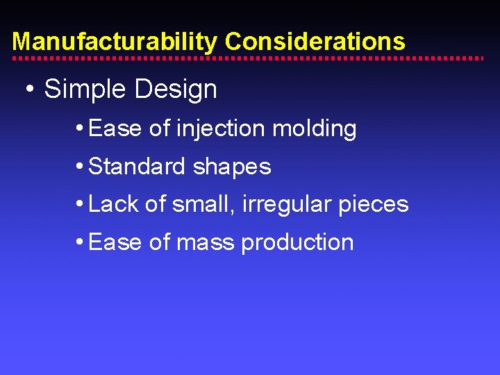 Manufacturability Considerations • Simple Design • Ease of injection molding • Standard shapes •