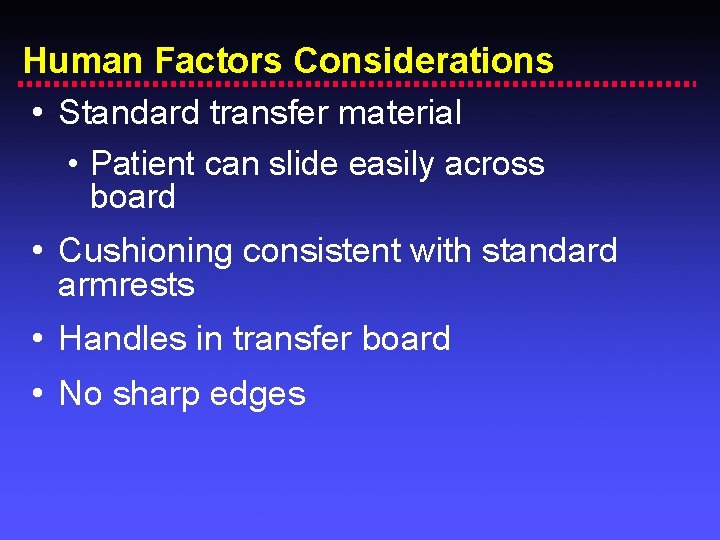 Human Factors Considerations • Standard transfer material • Patient can slide easily across board