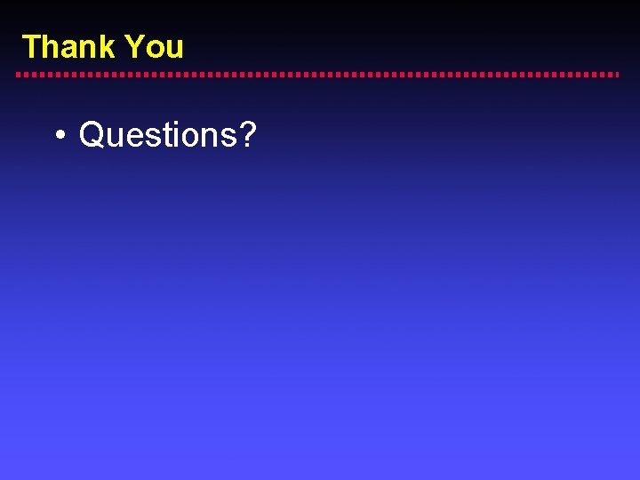 Thank You • Questions? 