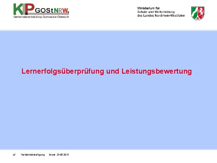 Lernerfolgsüberprüfung und Leistungsbewertung 27 Verbändebeteiligung Soest, 23. 05. 2013 