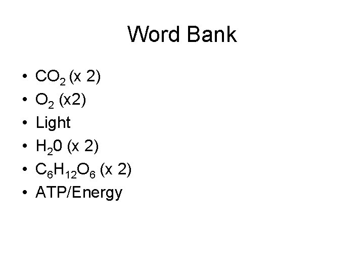 Word Bank • • • CO 2 (x 2) Light H 20 (x 2)