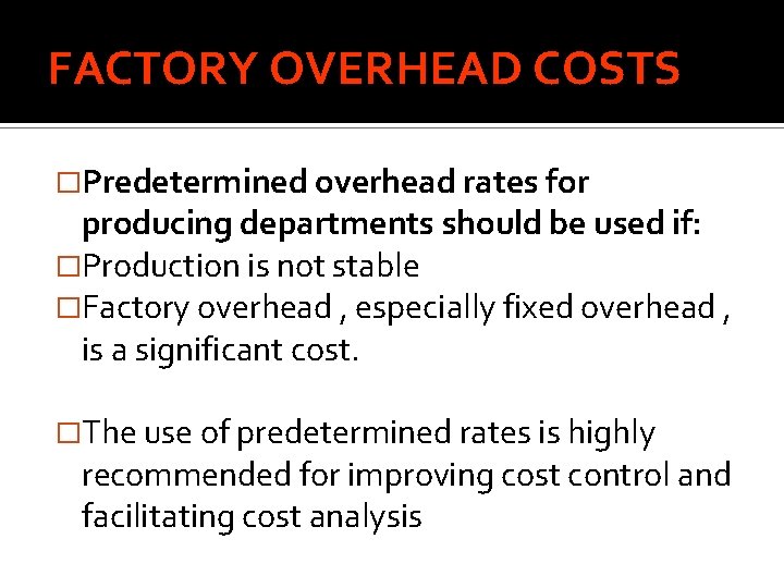 FACTORY OVERHEAD COSTS �Predetermined overhead rates for producing departments should be used if: �Production