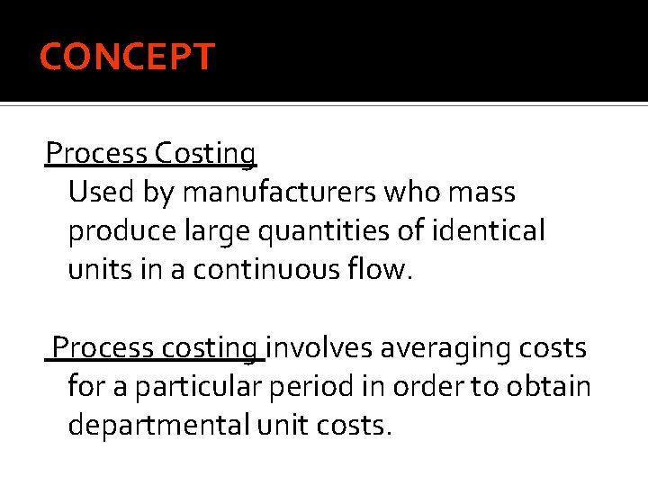 CONCEPT Process Costing Used by manufacturers who mass produce large quantities of identical units