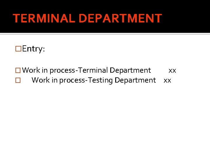 TERMINAL DEPARTMENT �Entry: � Work in process-Terminal Department � Work in process-Testing Department xx