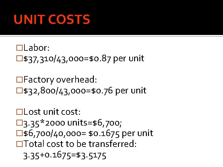 UNIT COSTS �Labor: �$37, 310/43, 000=$0. 87 per unit �Factory overhead: �$32, 800/43, 000=$0.