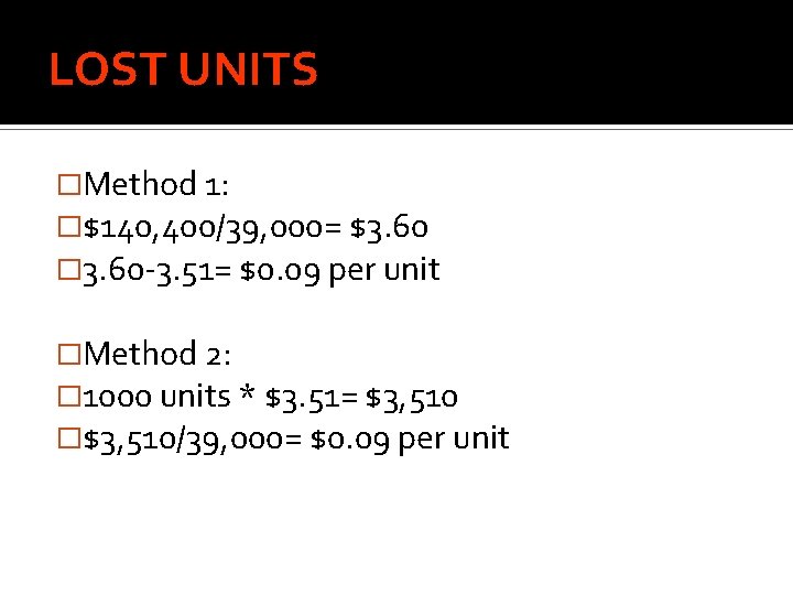LOST UNITS �Method 1: �$140, 400/39, 000= $3. 60 � 3. 60 -3. 51=