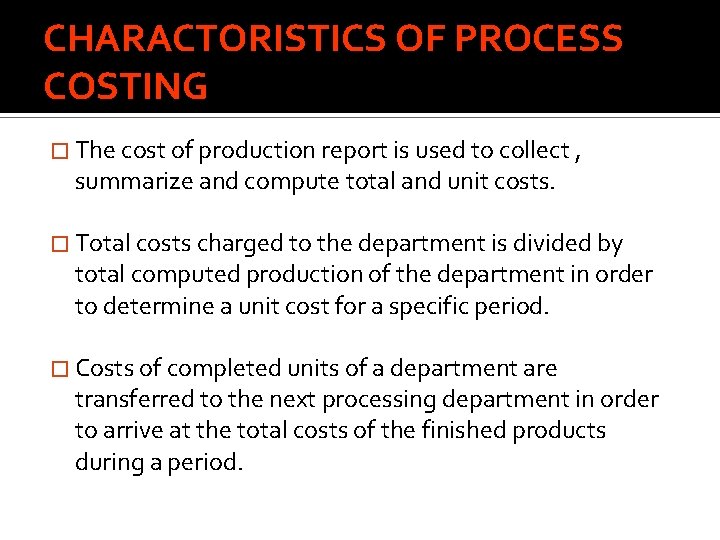 CHARACTORISTICS OF PROCESS COSTING � The cost of production report is used to collect