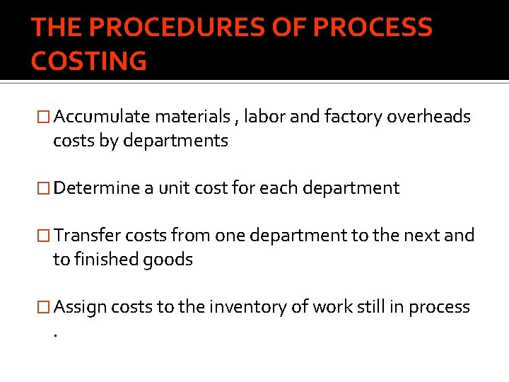 THE PROCEDURES OF PROCESS COSTING � Accumulate materials , labor and factory overheads costs