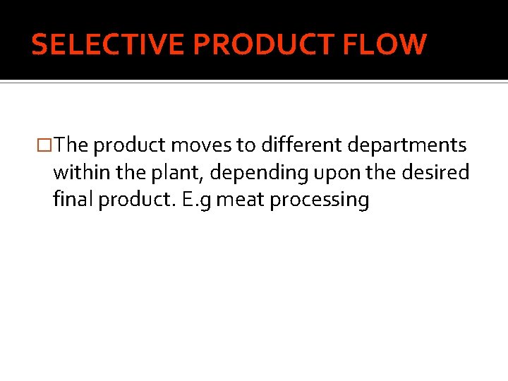 SELECTIVE PRODUCT FLOW �The product moves to different departments within the plant, depending upon