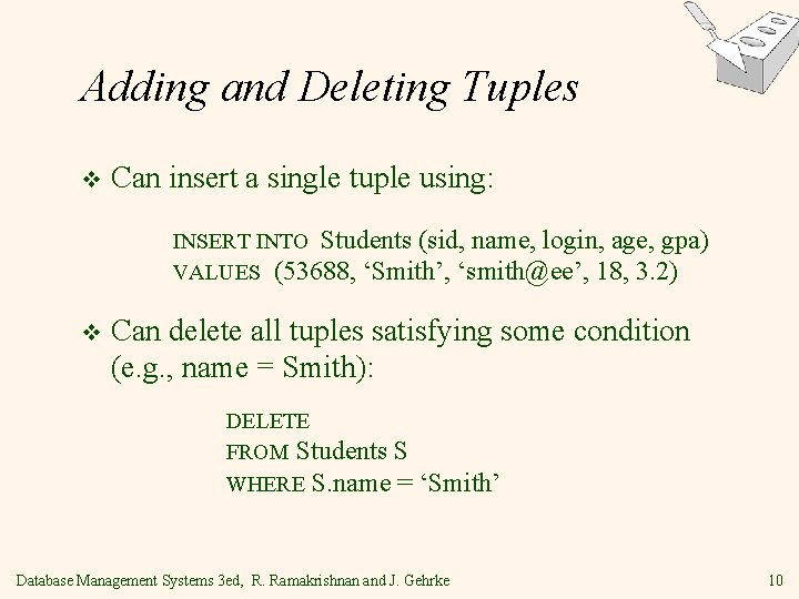 Adding and Deleting Tuples v Can insert a single tuple using: INSERT INTO Students Adding and Deleting Tuples v Can insert a single tuple using: INSERT INTO Students