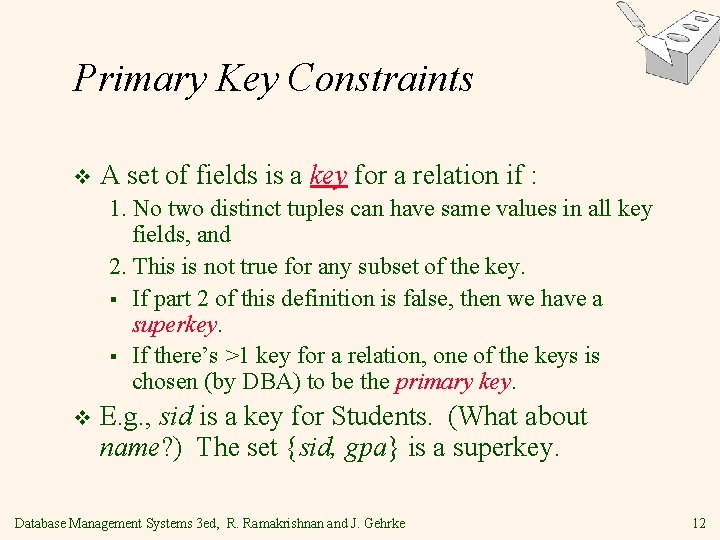 Primary Key Constraints v A set of fields is a key for a relation Primary Key Constraints v A set of fields is a key for a relation