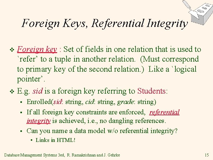 Foreign Keys, Referential Integrity Foreign key : Set of fields in one relation that Foreign Keys, Referential Integrity Foreign key : Set of fields in one relation that