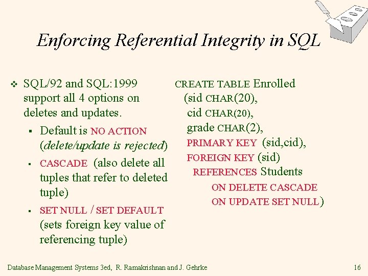 Enforcing Referential Integrity in SQL v SQL/92 and SQL: 1999 CREATE TABLE Enrolled support Enforcing Referential Integrity in SQL v SQL/92 and SQL: 1999 CREATE TABLE Enrolled support