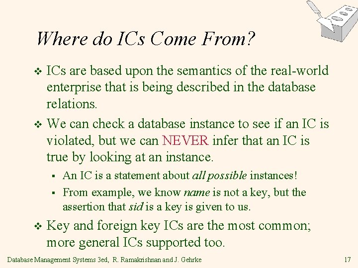 Where do ICs Come From? ICs are based upon the semantics of the real-world Where do ICs Come From? ICs are based upon the semantics of the real-world