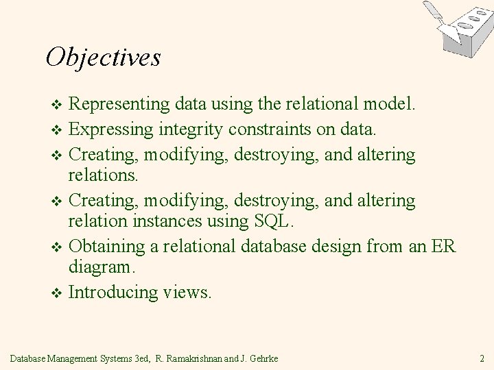 Objectives Representing data using the relational model. v Expressing integrity constraints on data. v Objectives Representing data using the relational model. v Expressing integrity constraints on data. v