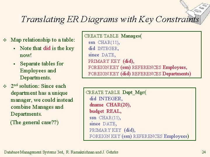 Translating ER Diagrams with Key Constraints v v Map relationship to a table: § Translating ER Diagrams with Key Constraints v v Map relationship to a table: §