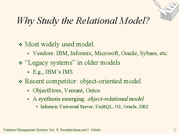 Why Study the Relational Model? v Most widely used model. § v “Legacy systems” Why Study the Relational Model? v Most widely used model. § v “Legacy systems”