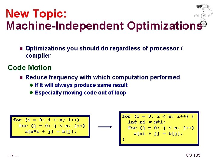 New Topic: Machine-Independent Optimizations n Optimizations you should do regardless of processor / compiler New Topic: Machine-Independent Optimizations n Optimizations you should do regardless of processor / compiler
