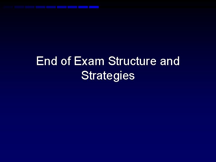 End of Exam Structure and Strategies 