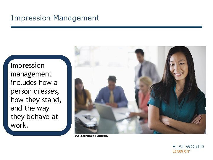 Impression Management Impression management includes how a person dresses, how they stand, and the