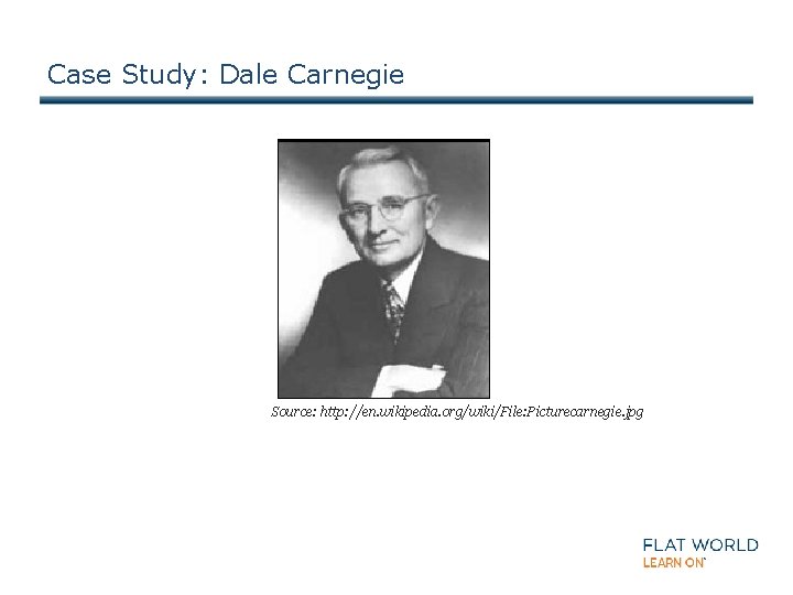 Case Study: Dale Carnegie Source: http: //en. wikipedia. org/wiki/File: Picturecarnegie. jpg 