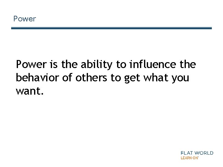 Power is the ability to influence the behavior of others to get what you