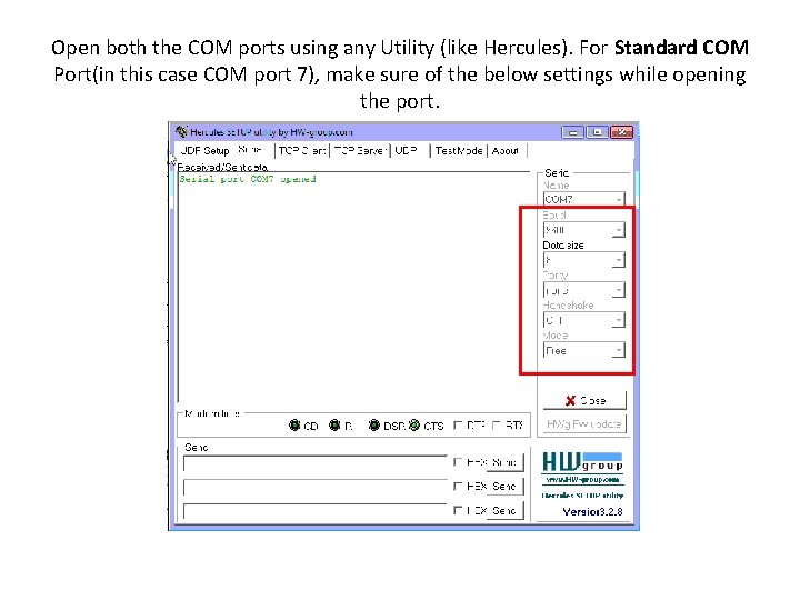 Open both the COM ports using any Utility (like Hercules). For Standard COM Port(in