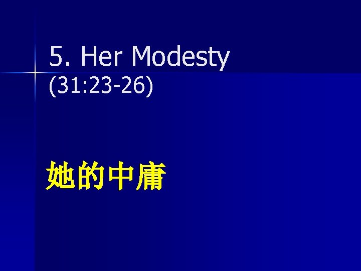 5. Her Modesty (31: 23 -26) 她的中庸 
