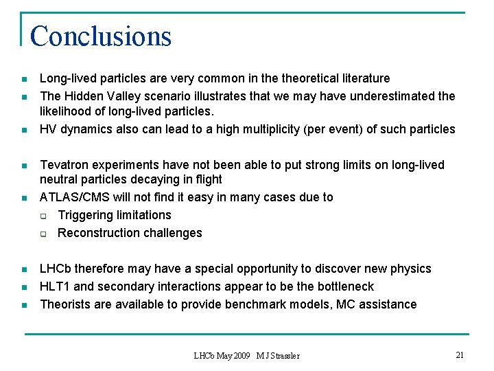 Conclusions n n n n Long-lived particles are very common in theoretical literature The