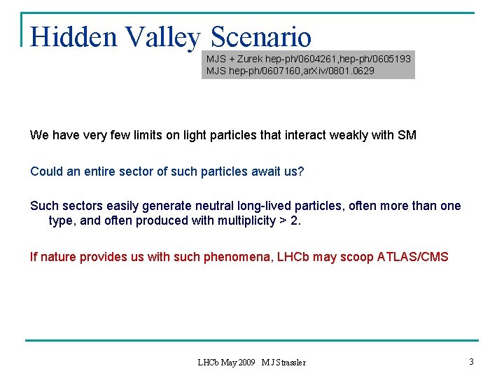 Hidden Valley Scenario MJS + Zurek hep-ph/0604261, hep-ph/0605193 MJS hep-ph/0607160, ar. Xiv/0801. 0629 We