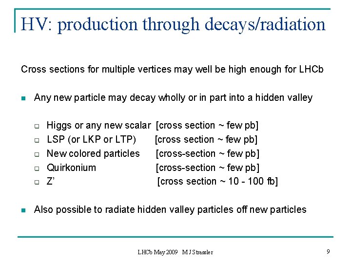 HV: production through decays/radiation Cross sections for multiple vertices may well be high enough