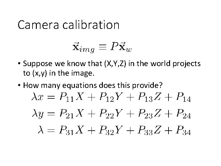 Camera calibration • Suppose we know that (X, Y, Z) in the world projects