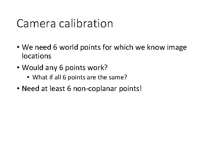 Camera calibration • We need 6 world points for which we know image locations