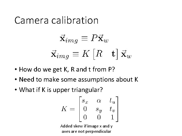 Camera calibration • How do we get K, R and t from P? •