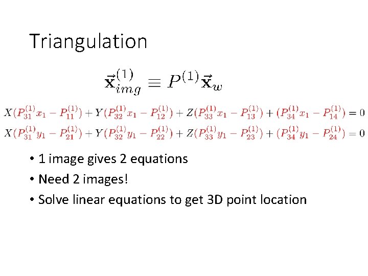 Triangulation • 1 image gives 2 equations • Need 2 images! • Solve linear