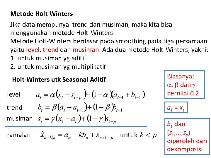 Metode Holt-Winters Jika data mempunyai trend dan musiman, maka kita bisa menggunakan metode Holt-Winters.