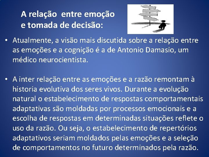 A relação entre emoção e tomada de decisão: • Atualmente, a visão mais discutida