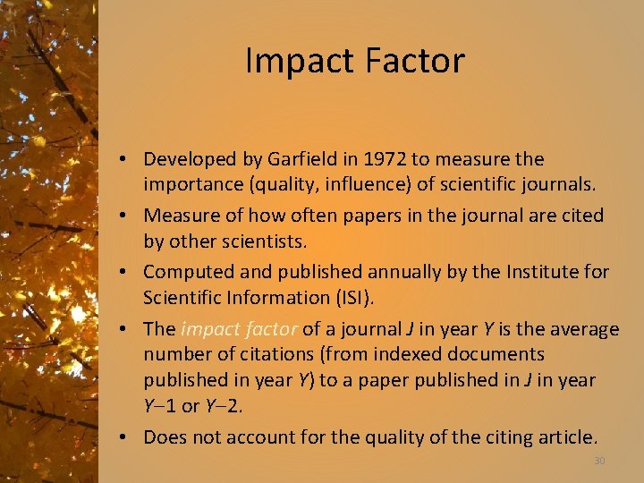 Impact Factor • Developed by Garfield in 1972 to measure the importance (quality, influence)