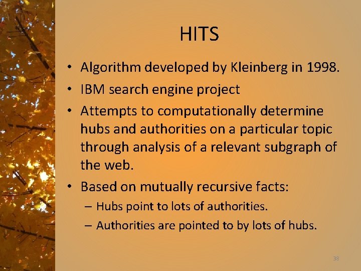 HITS • Algorithm developed by Kleinberg in 1998. • IBM search engine project •