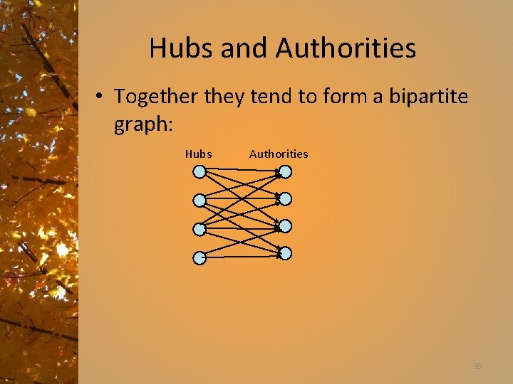 Hubs and Authorities • Together they tend to form a bipartite graph: Hubs Authorities
